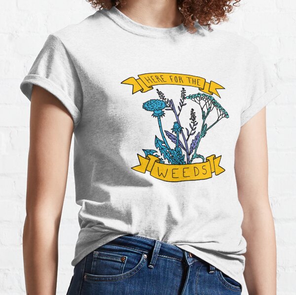 Here for the Weeds Classic T-Shirt