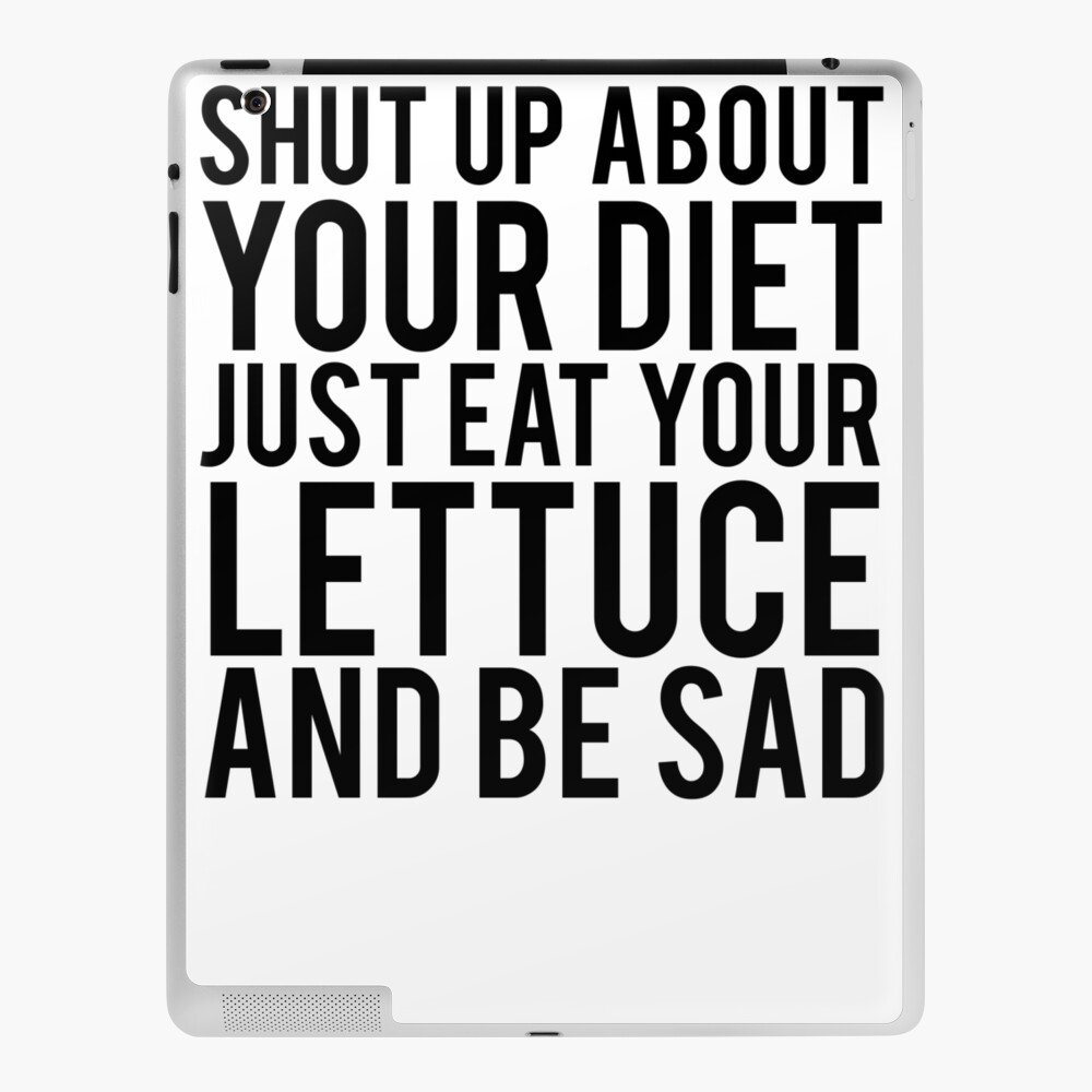 Shut Up About Your Diet Just Eat Your Lettuce And Be Sad Peristyle Wat –  Sarcastic ME