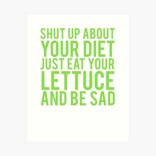 Shut Up About Your Diet Just Eat Your Lettuce And Be Sad Peristyle Wat –  Sarcastic ME