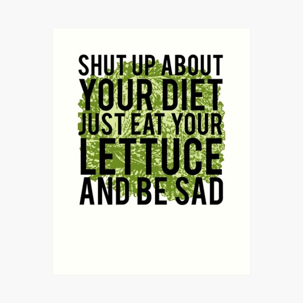 Shut Up About Your Diet Just Eat Your Lettuce And Be Sad Peristyle Wat –  Sarcastic ME