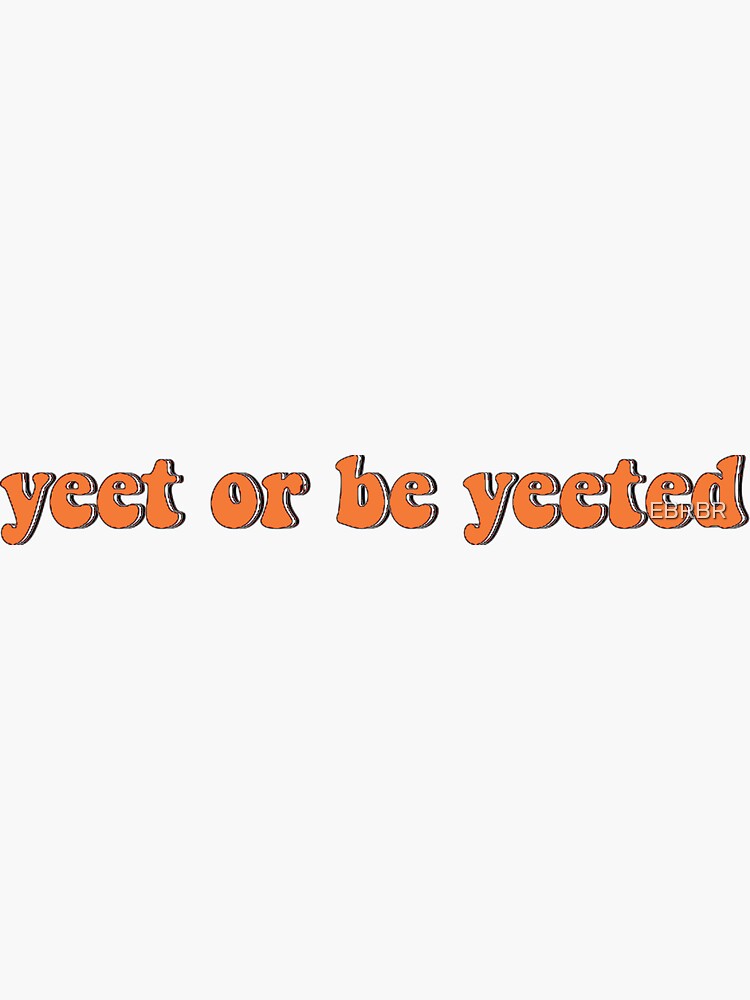 "yeet or be yeeted" Sticker for Sale by EBRBR | Redbubble