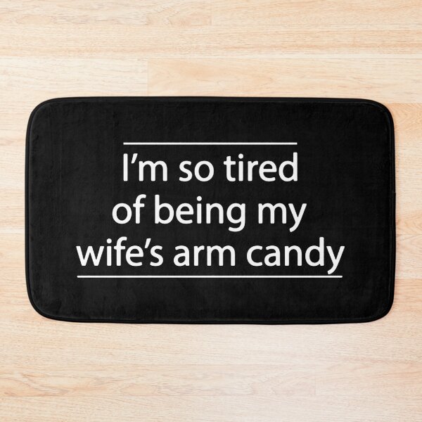 Item preview, I'm So Tired of Being My Wife's Arm Candy - Present Birthday designed and sold by FinallySnuff.