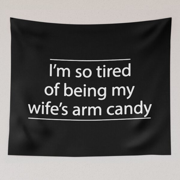 Item preview, I'm So Tired of Being My Wife's Arm Candy - Present Birthday designed and sold by FinallySnuff.