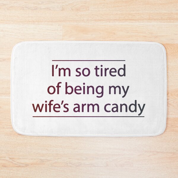 Item preview, I'm So Tired of Being My Wife's Arm Candy - Present Birthday designed and sold by FinallySnuff.