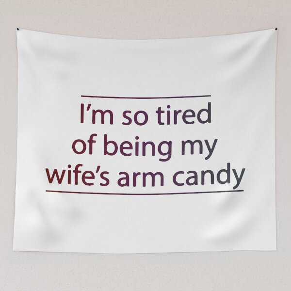 Item preview, I'm So Tired of Being My Wife's Arm Candy - Present Birthday designed and sold by FinallySnuff.
