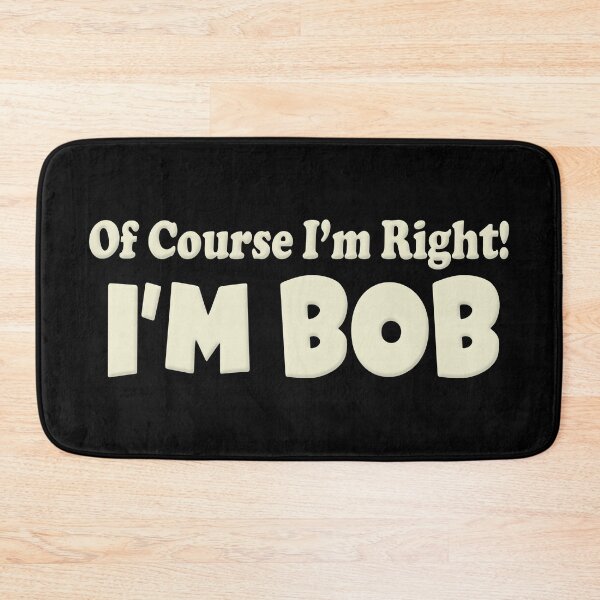 Item preview, OF Course I'm Right I'm Bob designed and sold by FinallySnuff.