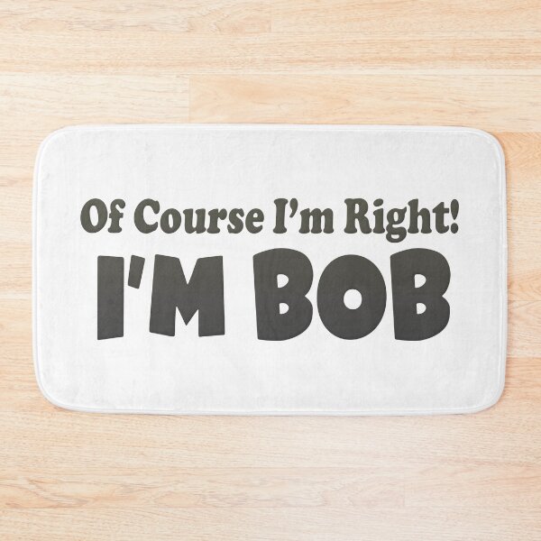 Item preview, OF Course I'm Right I'm Bob designed and sold by FinallySnuff.