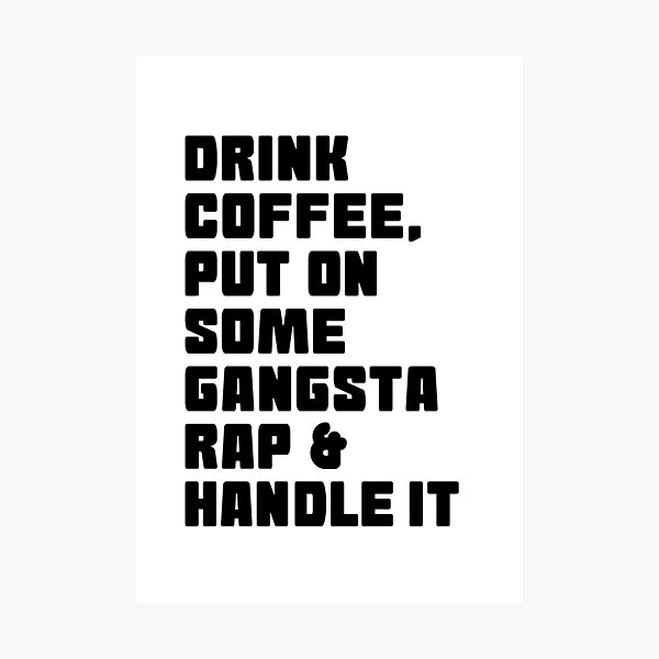Download Drink Some Coffee Put On Gangsta Rap Handle It Gifts Merchandise Redbubble