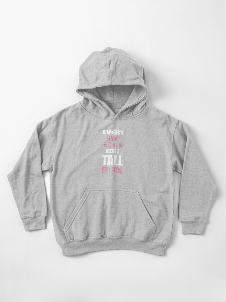 Every short girl needs a tall best friend hoodie cheap