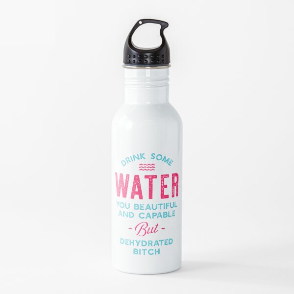 Drink Some Water You Dehydrated Bitch Water Bottle
