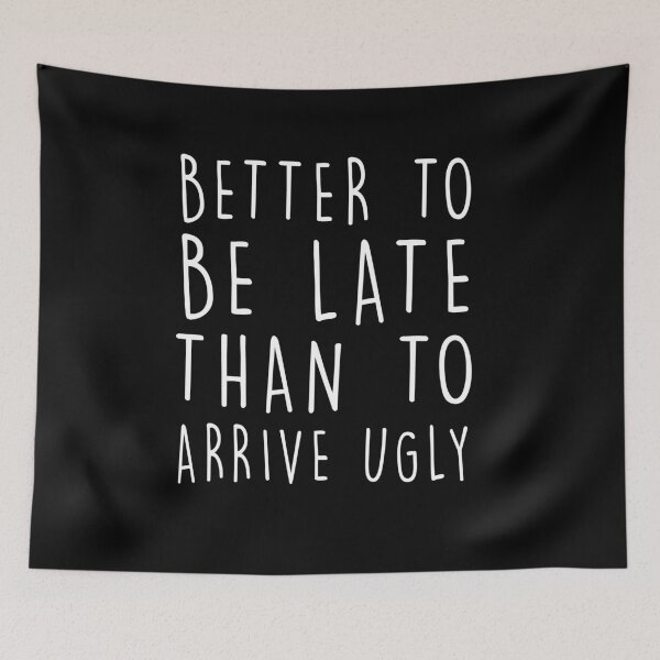 Item preview, Better To Be Late Than To Arrive Ugly Funny Life Motto Quote designed and sold by ELKaito.