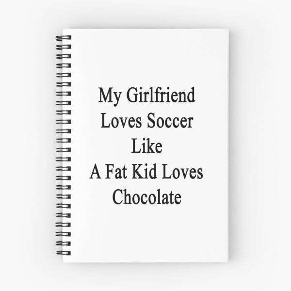 Item preview, My Girlfriend Loves Soccer Like A Fat Kid Loves Chocolate  designed and sold by supernova23.