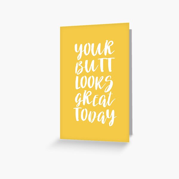 Your Butt Looks Great Today - Yellow Quote Greeting Card