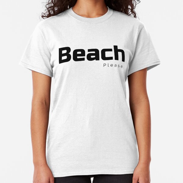Beach Please - Take Me to the Sea Front - Ocean Seaside Classic T-Shirt