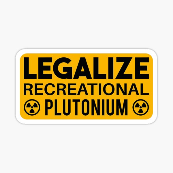 Legalize Recreational Plutonium Sticker