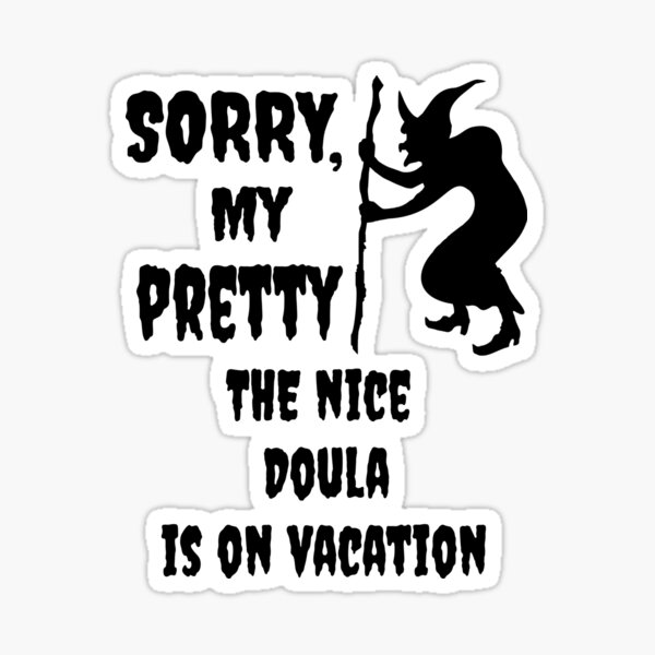 Item preview, Sorry, my pretty the nice doula is on vacation designed and sold by Linda Roisum.