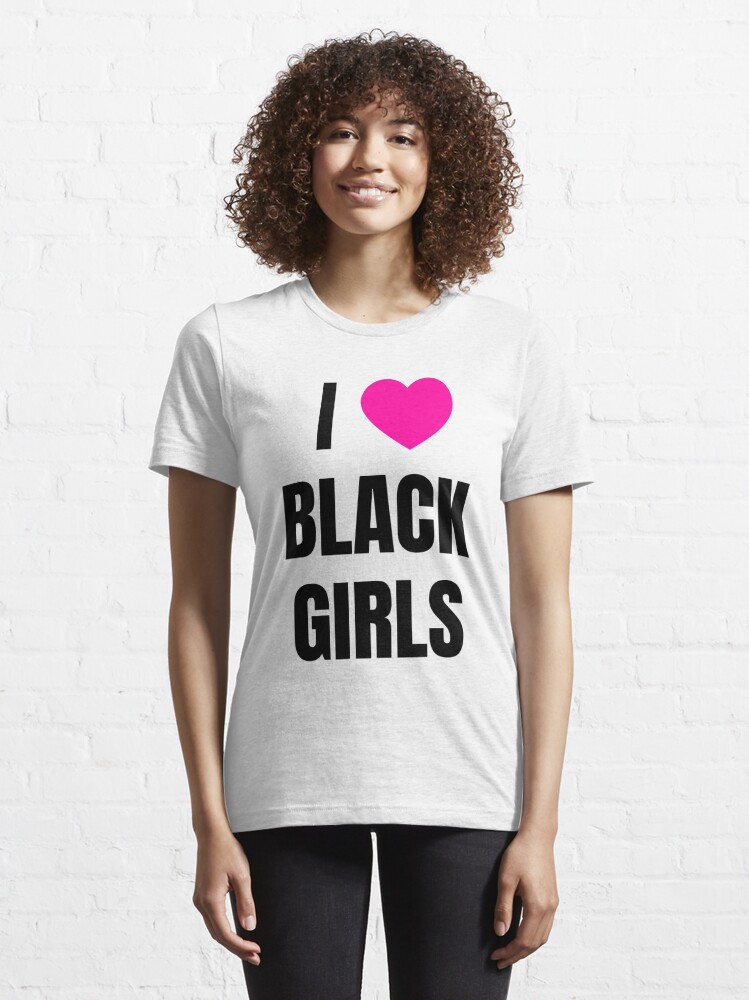 I Love Black Girls T Shirt By Qcult Redbubble