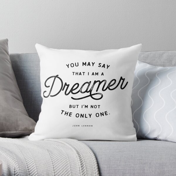 You may say that I’m a dreamer but I’m not the only one Throw Pillow