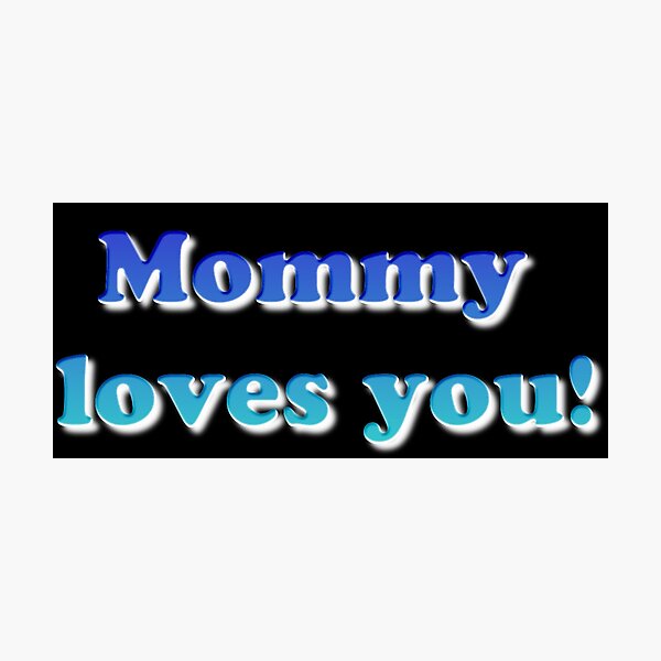 #Mommy #loves #you #MommyLovesYou Photographic Print