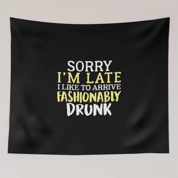 Item preview, Sorry I'm Late I Like To Arrive Fashionably Drunk designed and sold by Superhero Gear.