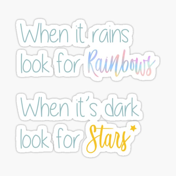 When it rains look for rainbows, When it's dark look for the stars Sticker