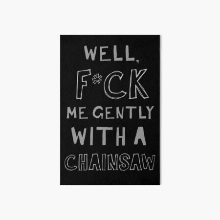 Copy of F*ck Me Gently With A Chainsaw Art Board Print