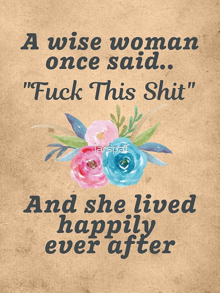 A Wise Woman Once Said A Wise Woman Once Said Fuck This Shit And She Lived Happily Ever After"  Greeting Card By Larspat | Redbubble