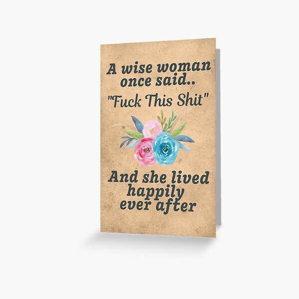 A Wise Woman Once Said Fuck This Shit and She Lived Happily Ever After Greeting Card