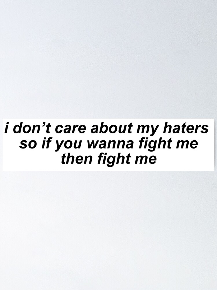 Fight For Me Quotes I Don't Care About My Haters So If You Wanna Fight Me, Then Fight Me" -  Vine Quote" Poster By Carowilson | Redbubble