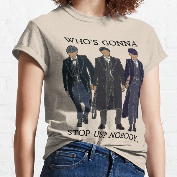 Who's gonna stop us? Nobody: Peaky Blinders Classic T-Shirt
