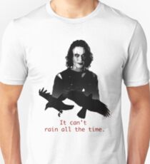 The Crow, Eric Draven. It can't rain all the time. Unisex T-Shirt