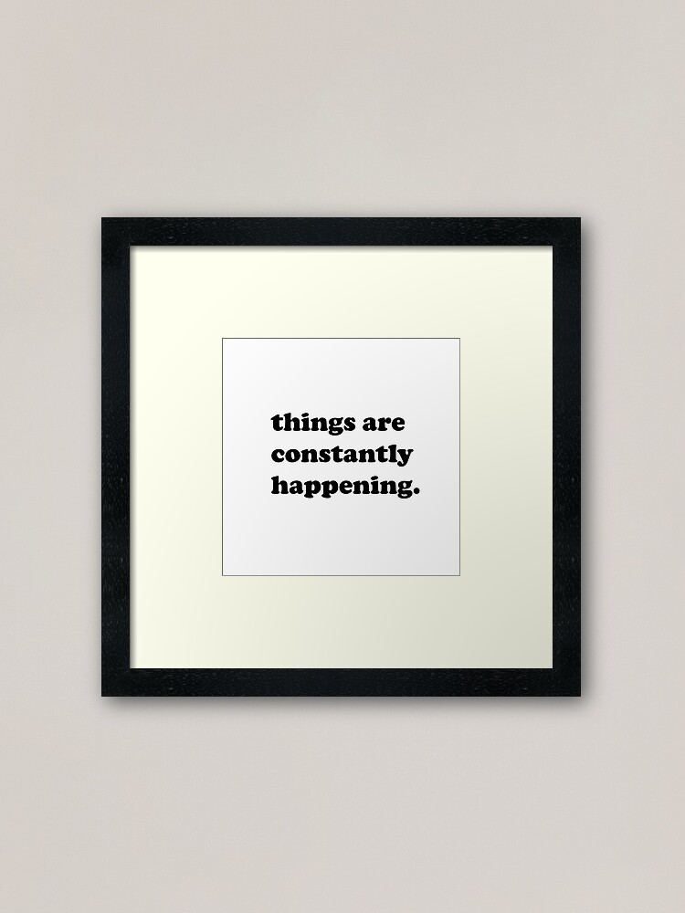 Things Are Constantly Happening Framed Art Print By Jennaj1133 Redbubble
