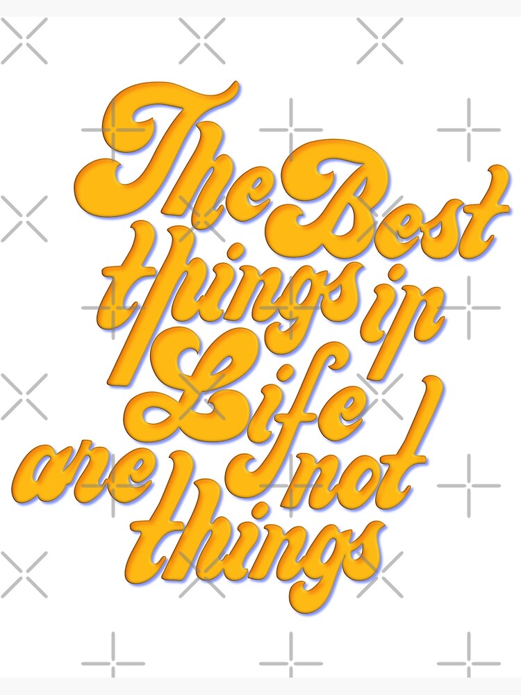 the best things in life are not things poster by portokalis redbubble