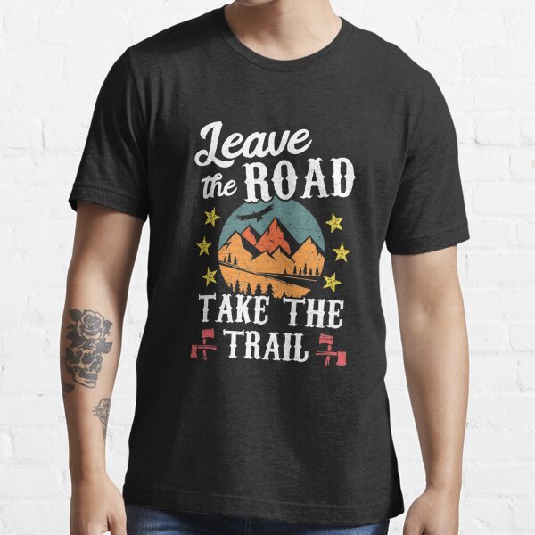 Leave The Road - Take The Trail Essential T-Shirt for Sale by flipper42