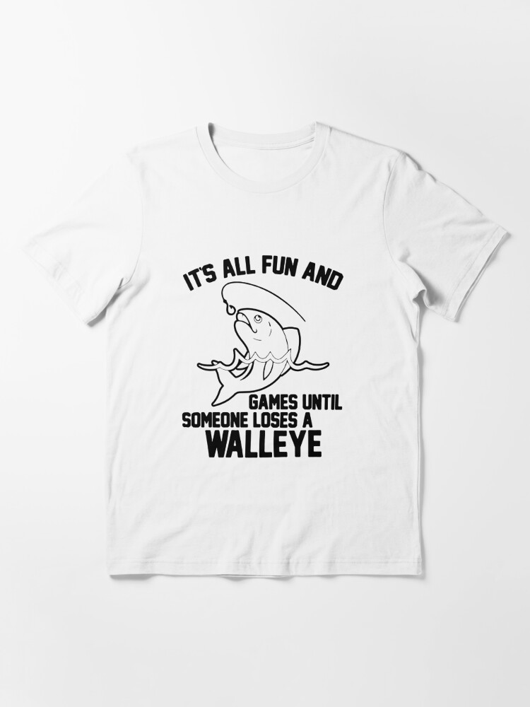 It's All Fun And Games Until Someone Loses A Walleye | Essential T-Shirt