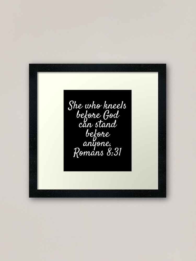 She Who Kneels Before God Can Stand, Romans 8:31, Christian Quote,  Christian Saying | Framed Art Print