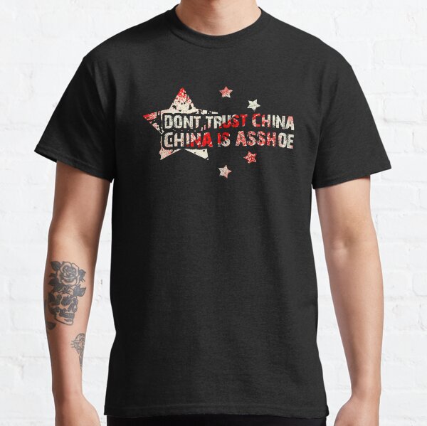 Don't Trust China - China is Asshoe Classic T-Shirt