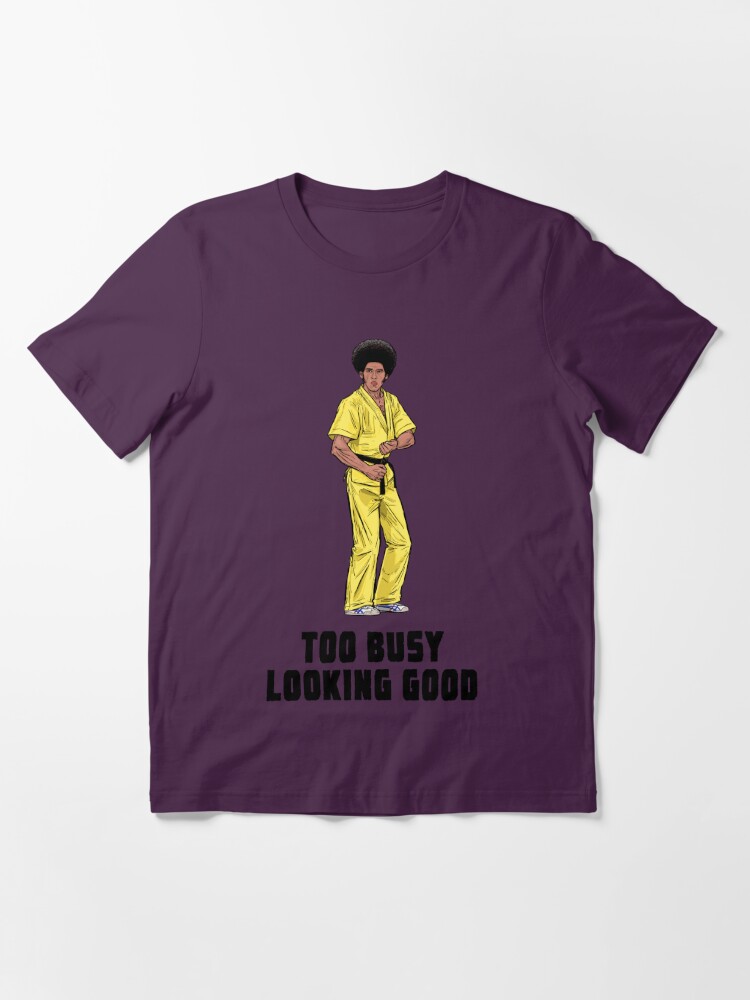 Too Busy Looking Good Jim Kelly Enter The Dragon shirt