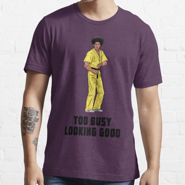 Too Busy Looking Good Jim Kelly Enter The Dragon shirt