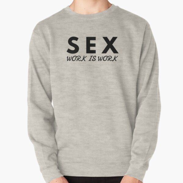 Sex Work Is Work Slogan Apparel Pullover Sweatshirt