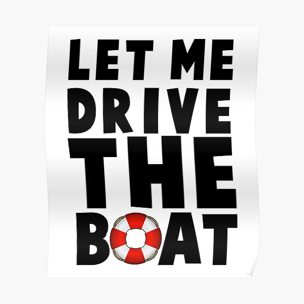 "Let Me Drive The Boat" Poster for Sale by UrbanVisuals Redbubble