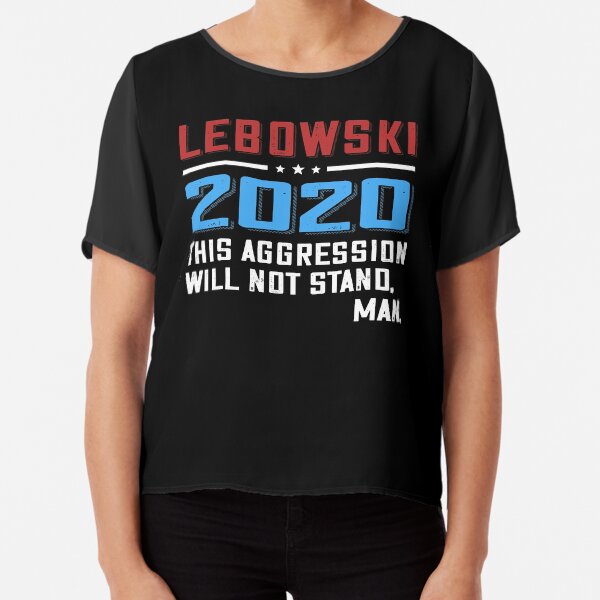 Lebowski 2020 - This Aggression Will Not Stand, Man. Chiffon Top