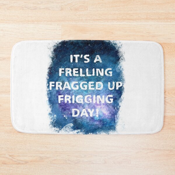 Item preview, It's a Frelling Fragged Up Frigging Day designed and sold by Cleave.
