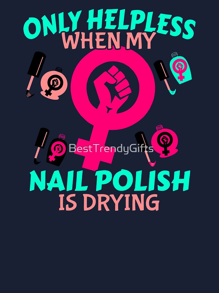 A woman is only helpless when her nail polish is drying zipper