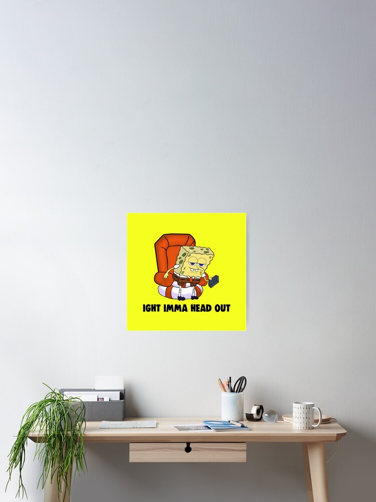 Ight Imma Head Out Meme Poster By Barnyardy Redbubble