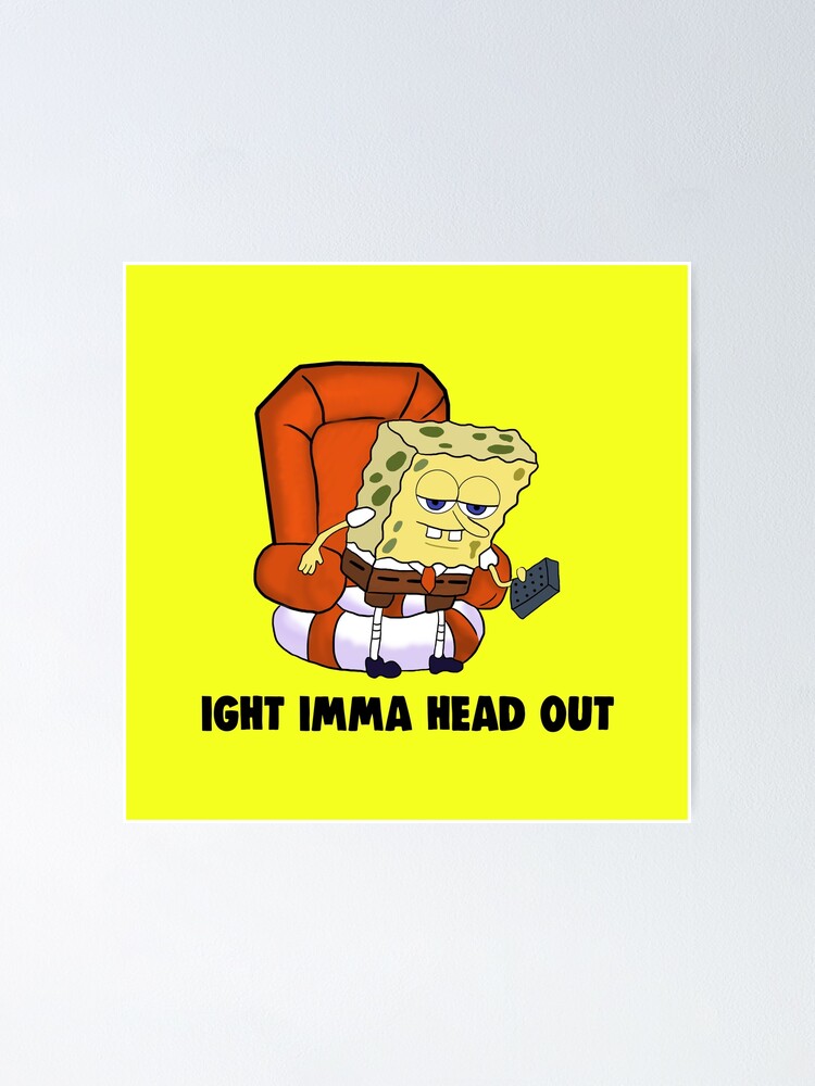 ight-imma-head-out-meme-poster-by-barnyardy-redbubble