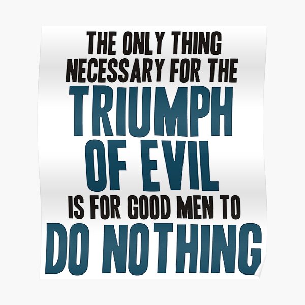Triumph Of Evil Quote The Only Thing Necessary For The Triumph Of Evil" Poster By Jezwecan |  Redbubble