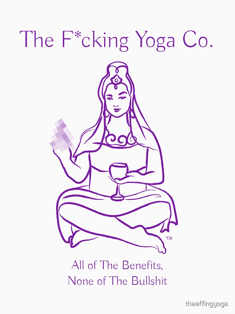 All of The Benefits None of The Bullsh*t by theeffingyoga