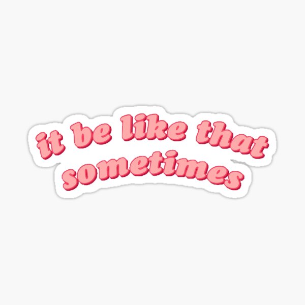 "It Be Like That Sometimes" Quote Sticker