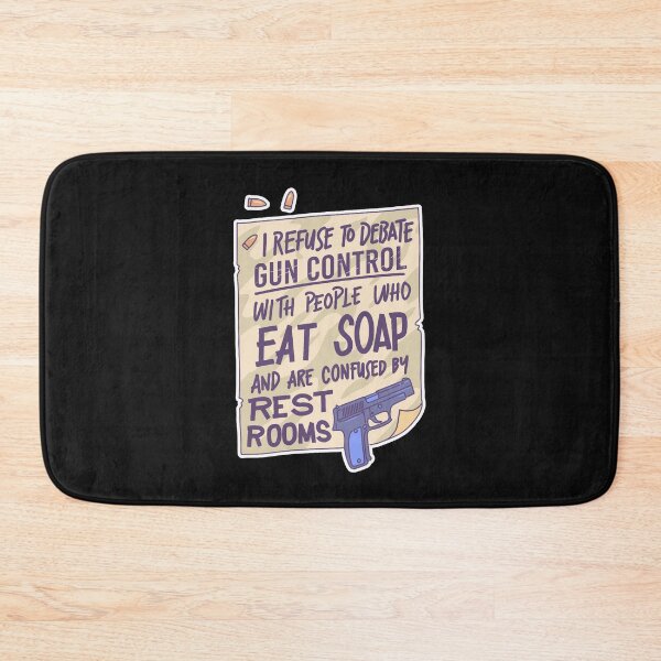 Item preview, I refuse to dabate gun control with people who eat soap and are confused by rest rooms. designed and sold by RPHDesigns.
